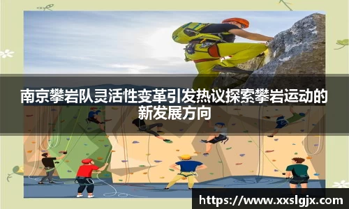南京攀岩队灵活性变革引发热议探索攀岩运动的新发展方向